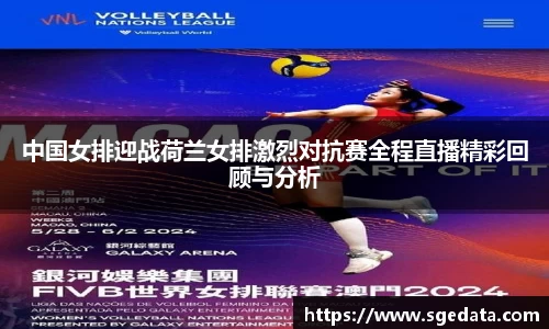 中国女排迎战荷兰女排激烈对抗赛全程直播精彩回顾与分析