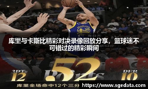 库里与卡斯比精彩对决录像回放分享，篮球迷不可错过的精彩瞬间